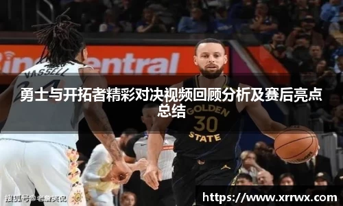 勇士与开拓者精彩对决视频回顾分析及赛后亮点总结